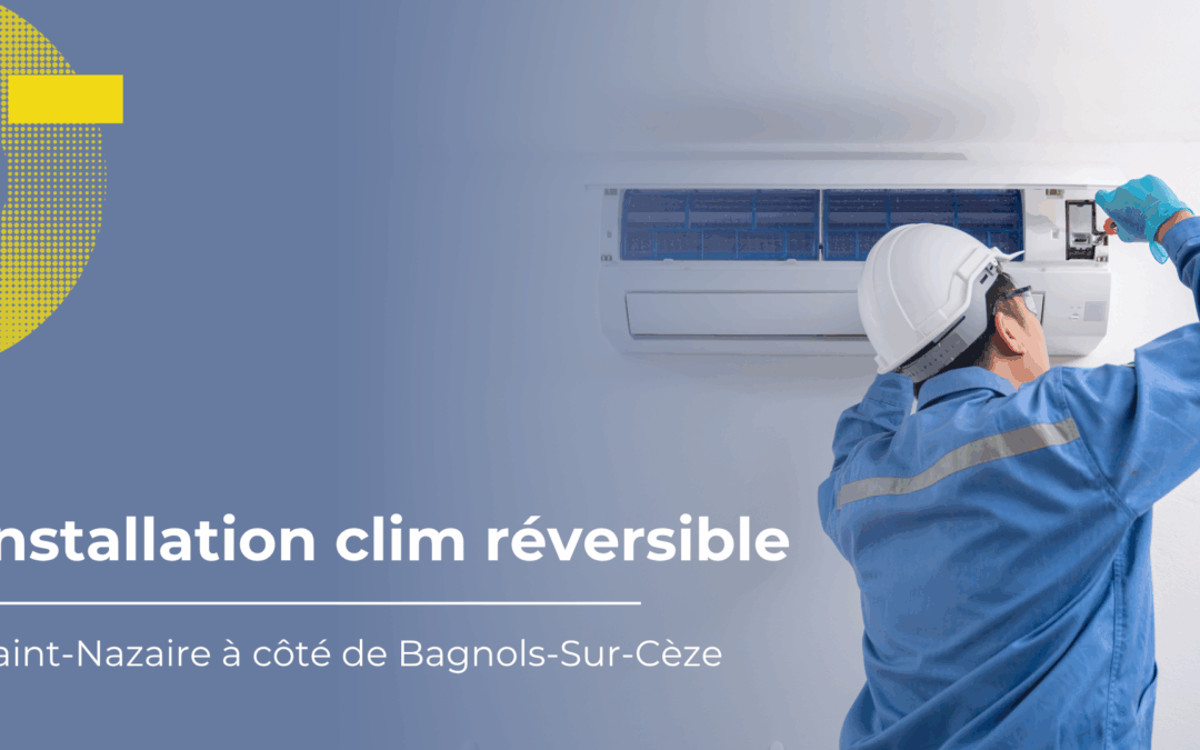 Installation clim réversible à Saint-Nazaire à côté de Bagnols-sur-Cèze